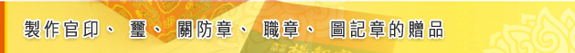 製作官印、璽、關防章、職章、圖記章的贈品 製作官印、璽、關防章、職章、圖記章的贈品