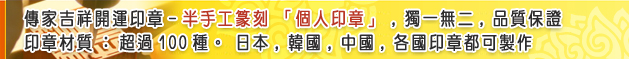 傳家吉祥開運印章-半手工篆刻「個人印章」、獨一無二、品質保證，印章材質超過100種。日本、韓國、中國、各國印章都可製作