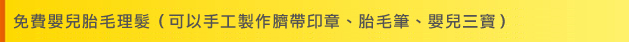 免費嬰兒胎毛理髮（可以手工製作臍帶印章、胎毛筆、嬰兒三寶）